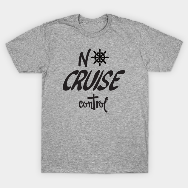 No Cruise Control Cruise Design - Cruise - T-Shirt |