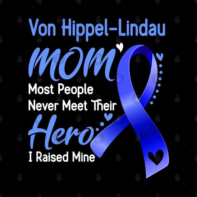 Von Hippel-Lindau MOM Most People Never Meet Their Hero I Raised Mine Support Von Hippel-Lindau Awareness Gifts by ThePassion99