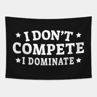 I don't compete I dominate. Tapestry