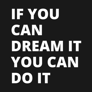 If you can dream you can do it T-Shirt