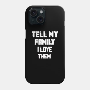 Tell My Family I Love Them Phone Case