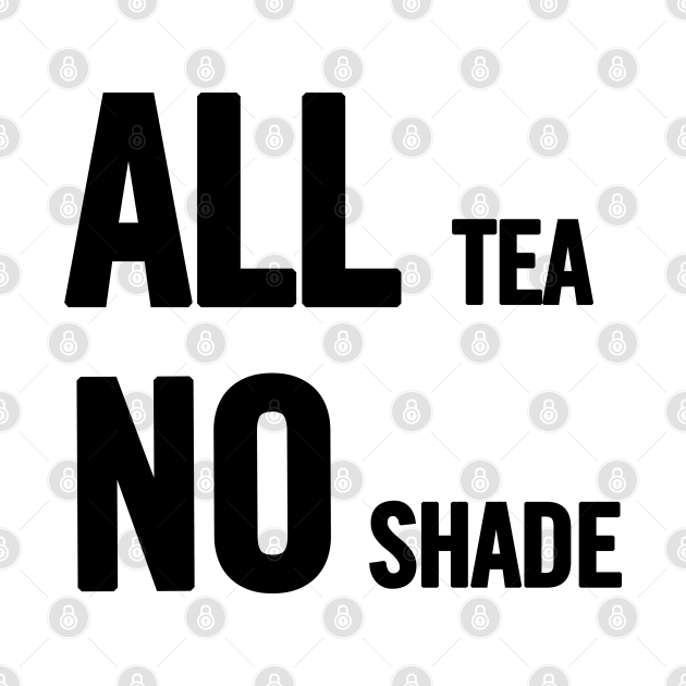 All Tea No Shade All Tea No Shade Pin TeePublic