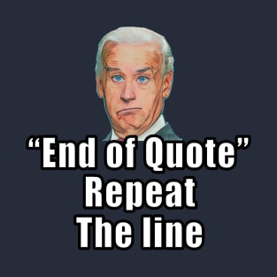 Joe Biden End of quote repeat the line Pro America - funny Anti Joe Biden T-Shirt