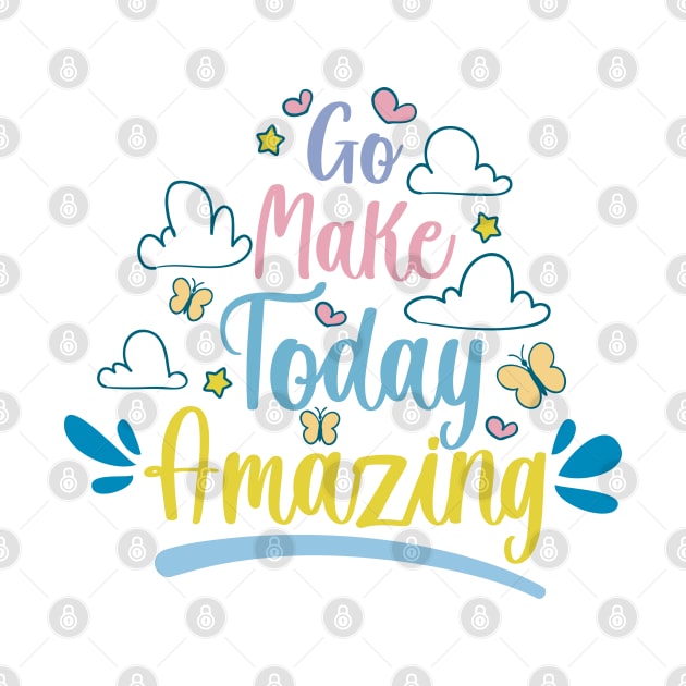 Go Make Today Amazing, motivational quotes about life by Ebhar