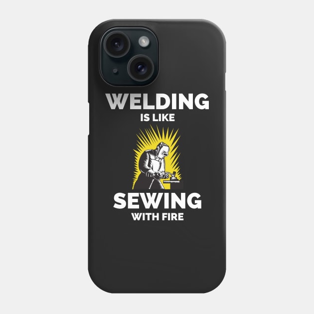 Welding Is Like Sewing With Fire Phone Case by Famgift