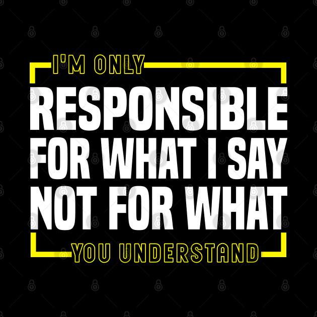 I'm Only Responsible For What I Say Not For What You Understand by Blonc