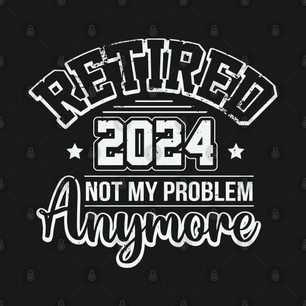 Retired 2024 Not My Problem Anymore by ryanjaycruz