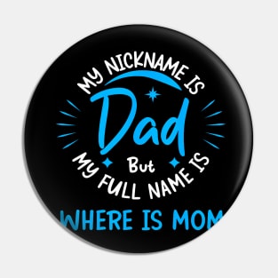 My Nickname Is Dad But My Full Name Is Where Is Mom Pin