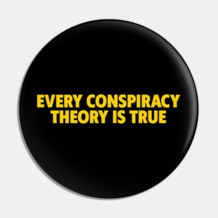 Every Conspiracy Theory Is True Pin