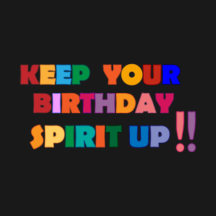 Keep you Birthday spirit up. T-Shirt