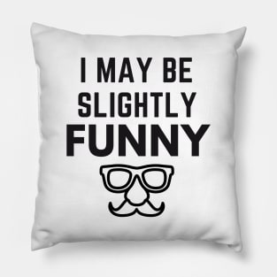 I May Be Slightly Funny Pillow
