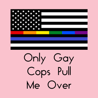 Only Gay Cops Pull Me Over T-Shirt