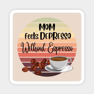 Mom Feels Depresso Without Espresso | Gifts For Mother's Day Magnet