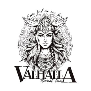 Valhalla; eternal love; come find me my love; Valkyrie; viking; vikings; love; love story; endless love; battle; death; T-Shirt