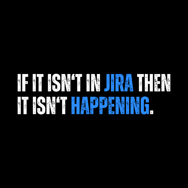 If it isn't in JIRA then it isn't happening - humor by guncle.co