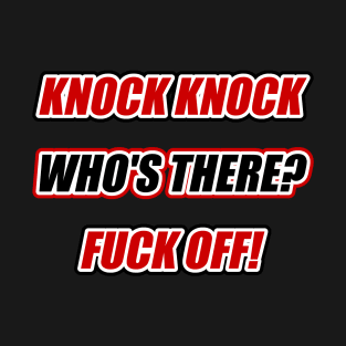 Knock Knock, Fuck Off! T-Shirt