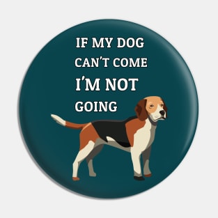 If My Dog Can't Come I'm Not Going Beagle Dogs Lovers Pin