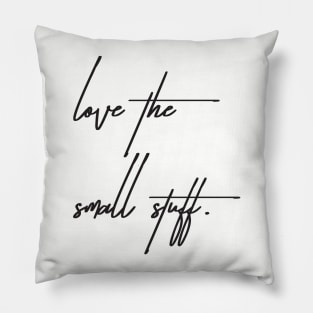 Love the small stuff Pillow