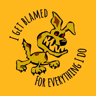 I Get Blamed For Everything I Do - Crazy Dog T-Shirt