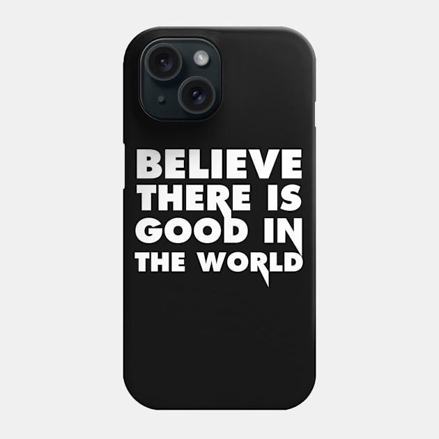 Believe there is good in the world Phone Case by bisho2412