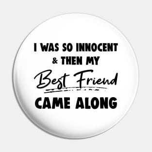 I Was So Innocent And Then My Best Friend Came Along Shirt Pin