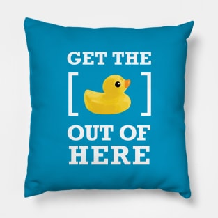 GET THE [DUCK] OUT OF HERE Pillow