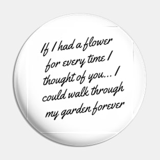 If I had a flower for every time I thought of you Pin