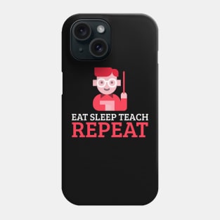 Eat Sleep Teach Repeat Phone Case