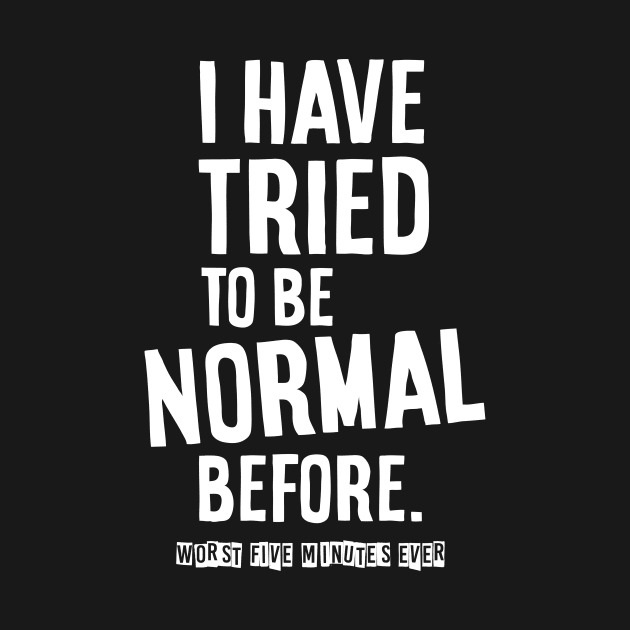 I have tried to be normal by TeamMatschke