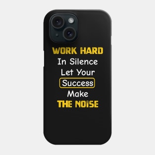 Work Hard In Silence Let Your Success Make The Noise Phone Case