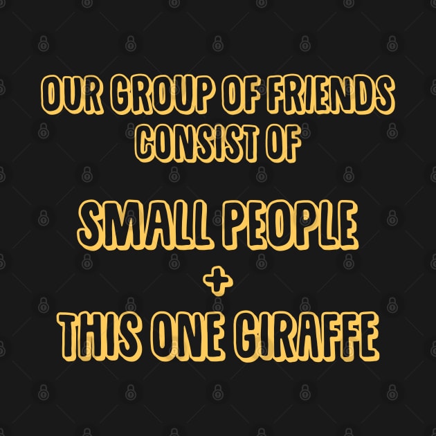 Our Group of Friends Consist of Small People and a Giraffe by giovanniiiii