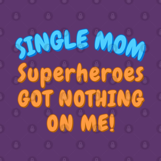 Single Mom. Superheroes got nothing on me! by Try It