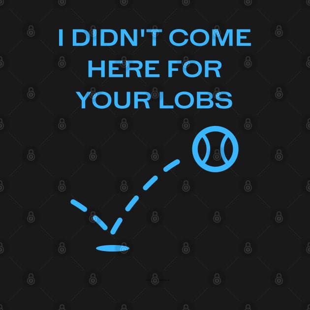 I Didn't Come Here For Your Lobs (version 1) by MDP Tennis Designs