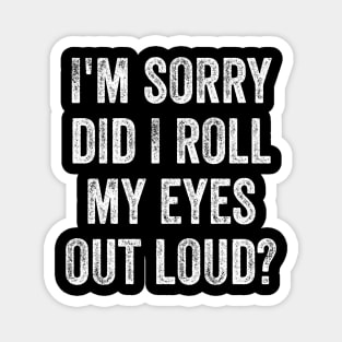 I'm sorry did i roll my eyes out loud, funny sarcastic retro Magnet