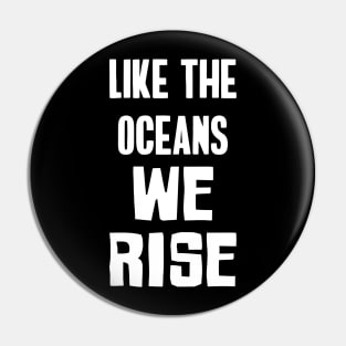 Like The Oceans We Rise Pin