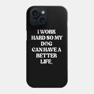 I Work Hard So My Dog Can Have A Better Life Phone Case