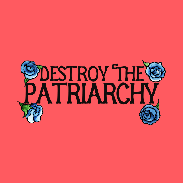 Destroy the patriarchy by bubbsnugg