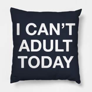 I can't adult today Pillow