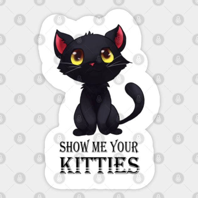 Show Me Your Kitties Cat Lover Gift Show Me Your Kitties Funny Kitten Sticker Teepublic
