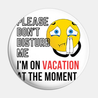 please don't disturb me, I'm on vacation at the moment Pin