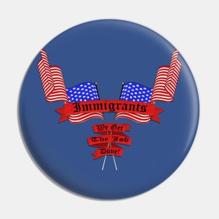 Immigrants, We Get the Job Done Pin