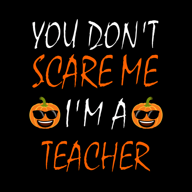 You Dont Scare Me Im A Teacher Funny Halloween Teaching Teacher Costume by ChrisWilson