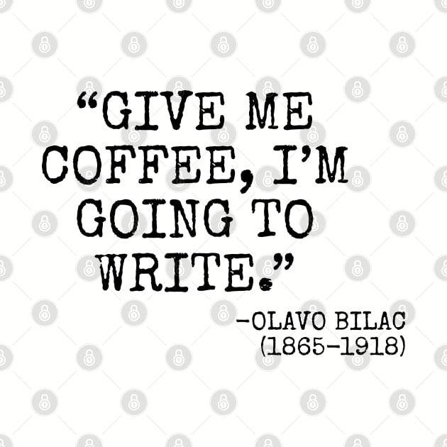 "Give me coffee, I'm going to write." -Olavo Bilac by Among the Leaves Apparel