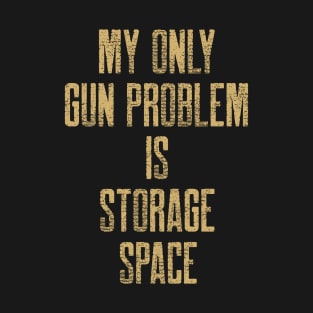 My Only Gun Problem Is Storage Space Guns T-Shirt