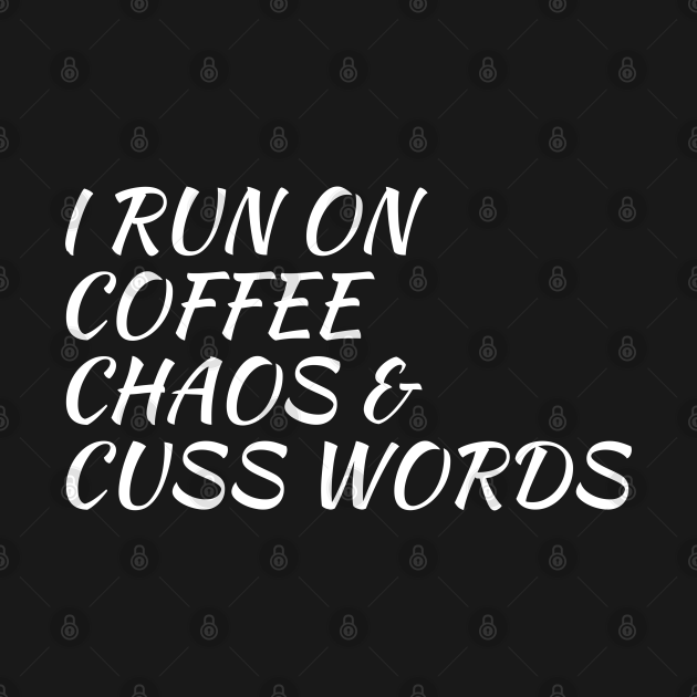 I Run On Coffee, Chaos And Cuss Words - I Run On Coffee Chaos And Cuss ...