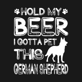 Holding My Beer I Gotta This German Shepherd T-Shirt