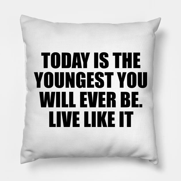 Today is the youngest you will ever be. Live like it Pillow by BL4CK&WH1TE 