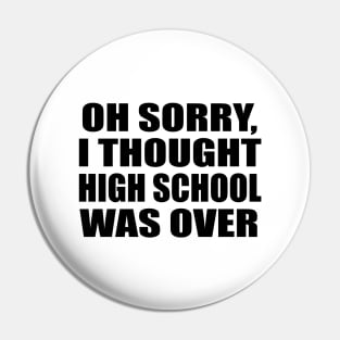 Oh sorry, I thought high school was over Pin