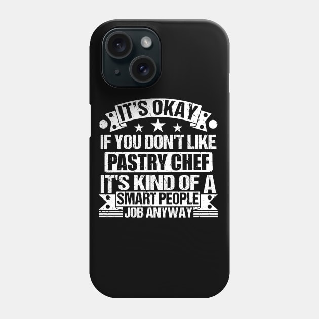 Pastry Chef lover It's Okay If You Don't Like Pastry Chef It's Kind Of A Smart People job Anyway Phone Case by Benzii-shop 