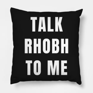 TALK RHOBH TO ME Pillow